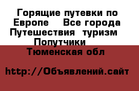 Горящие путевки по Европе! - Все города Путешествия, туризм » Попутчики   . Тюменская обл.